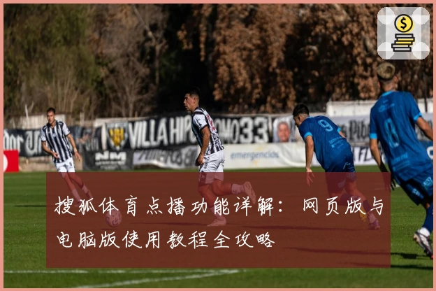 搜狐体育点播功能详解：网页版与电脑版使用教程全攻略