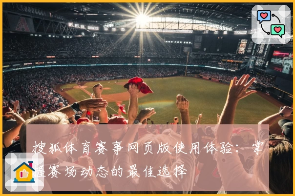 搜狐体育赛事网页版使用体验：掌握赛场动态的最佳选择