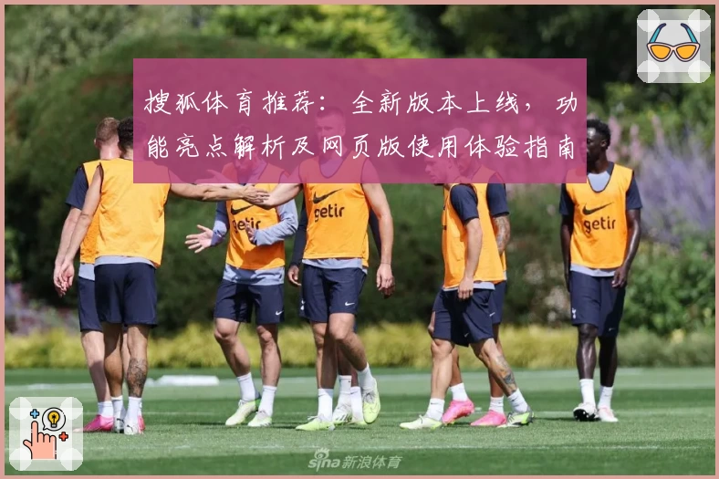 搜狐体育推荐：全新版本上线，功能亮点解析及网页版使用体验指南