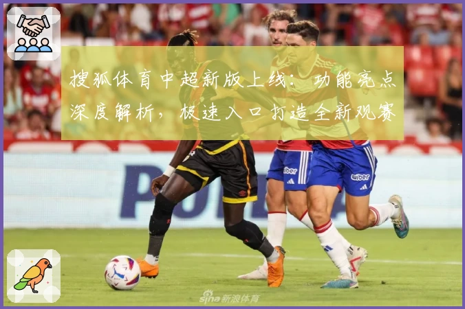 搜狐体育中超新版上线:功能亮点深度解析,极速入口打造全新观赛体验