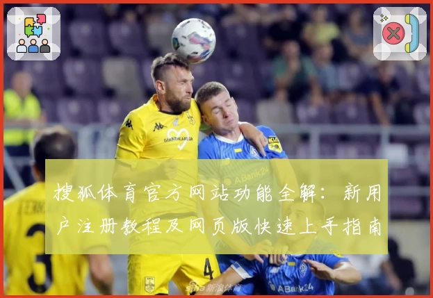 搜狐体育官方网站功能全解：新用户注册教程及网页版快速上手指南