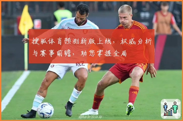 搜狐体育预测新版上线，权威分析与赛事前瞻，助您掌握全局
